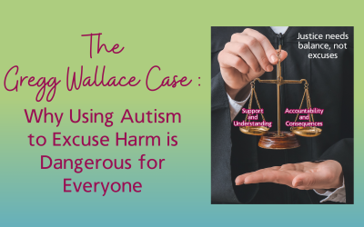 The Gregg Wallace Case: Why Using Autism to Excuse Harm is Dangerous for Everyone