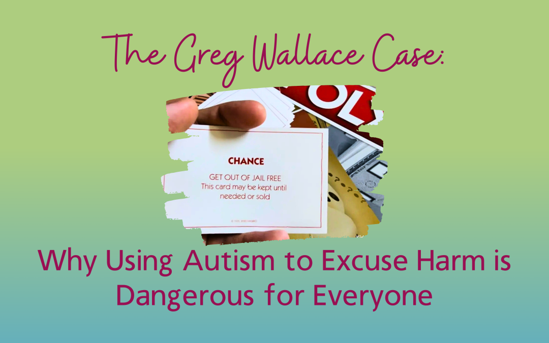 The Greg Wallace Case: Why Using Autism to Excuse Harm is Dangerous for Everyone